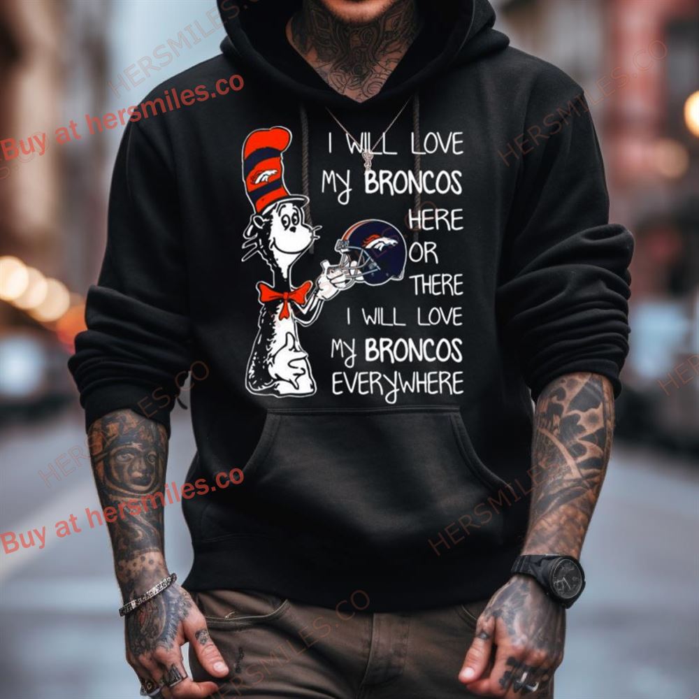 2023 Dr Seuss I Will Love My Broncos Here Or There I Will Love My Broncos Everywhere Denver Broncos T Shirt 2023 Dr Seuss I Will Love My Broncos Here Or There I Will Love My Broncos Everywhere Denver Broncos T Shirt