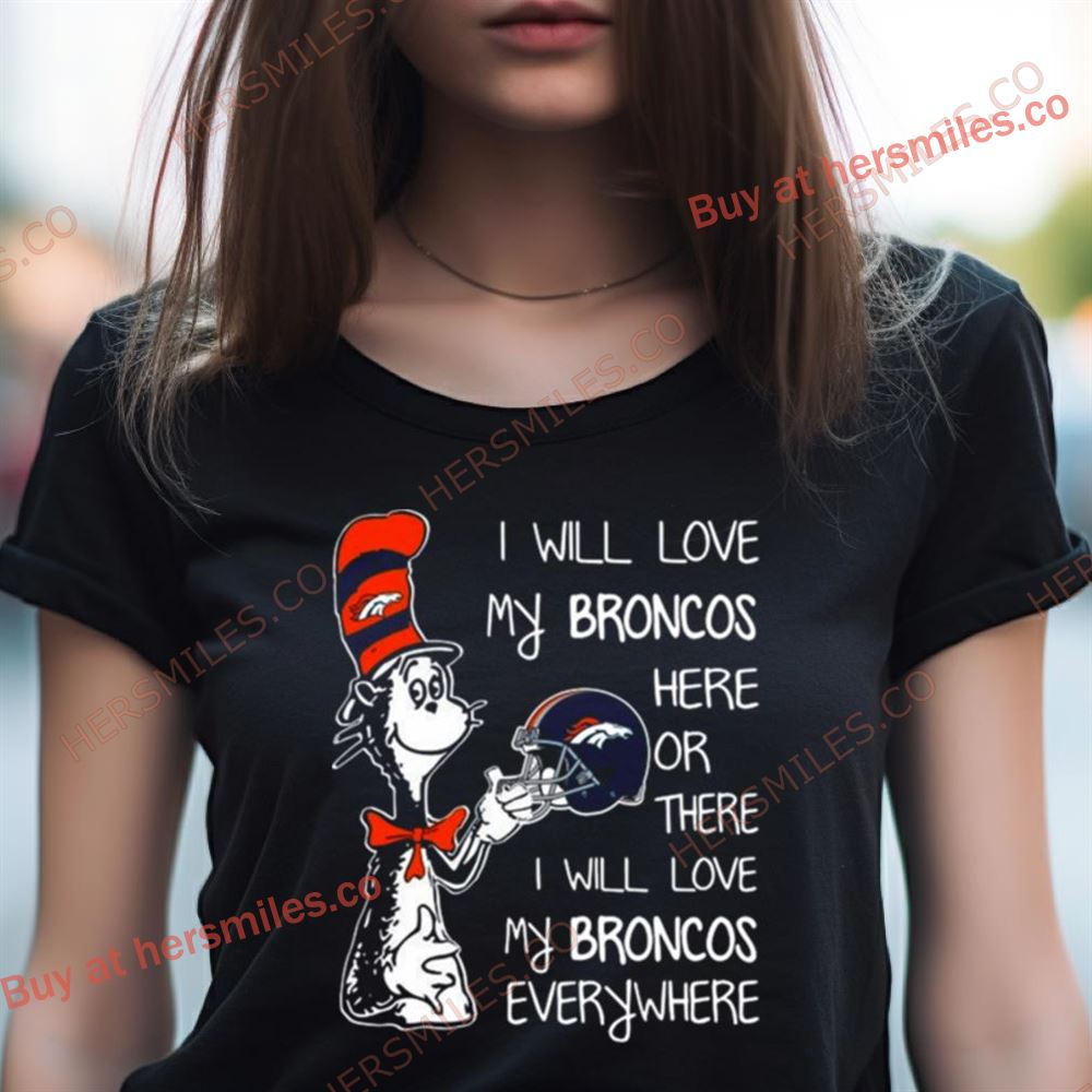 2023 Dr Seuss I Will Love My Broncos Here Or There I Will Love My Broncos Everywhere Denver Broncos T Shirt 2023 Dr Seuss I Will Love My Broncos Here Or There I Will Love My Broncos Everywhere Denver Broncos T Shirt