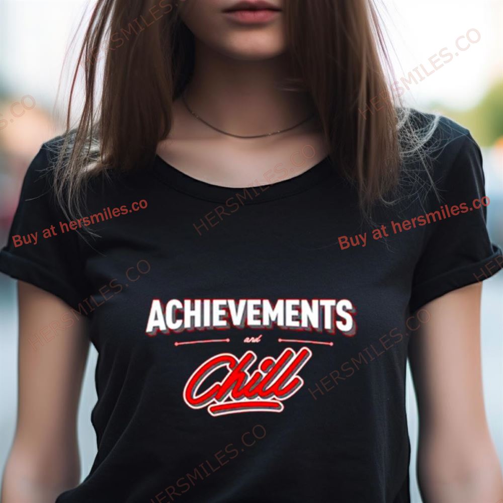 Achievements And Chill Shirt Achievements And Chill Shirt