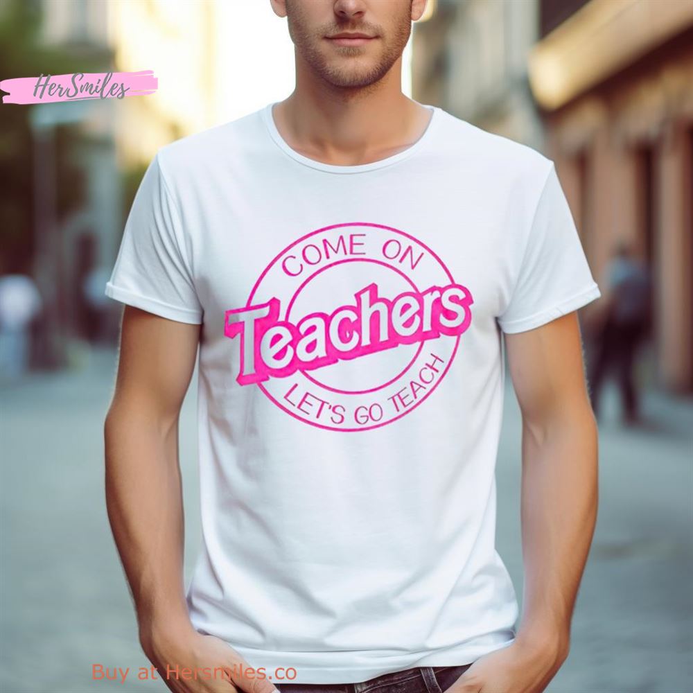 Barbie Come On Teachers Let’S Go Teach Shirt