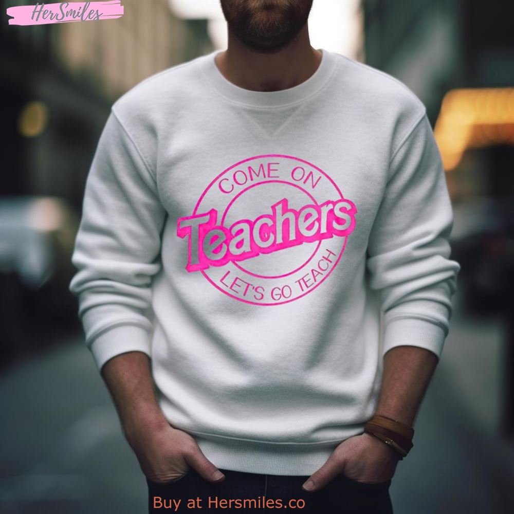 Barbie Come On Teachers Let’S Go Teach Shirt