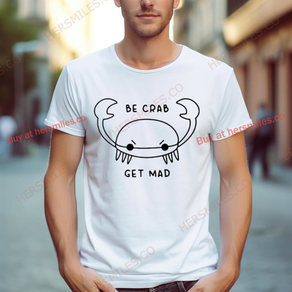 Be Crab Get Mad Shirt