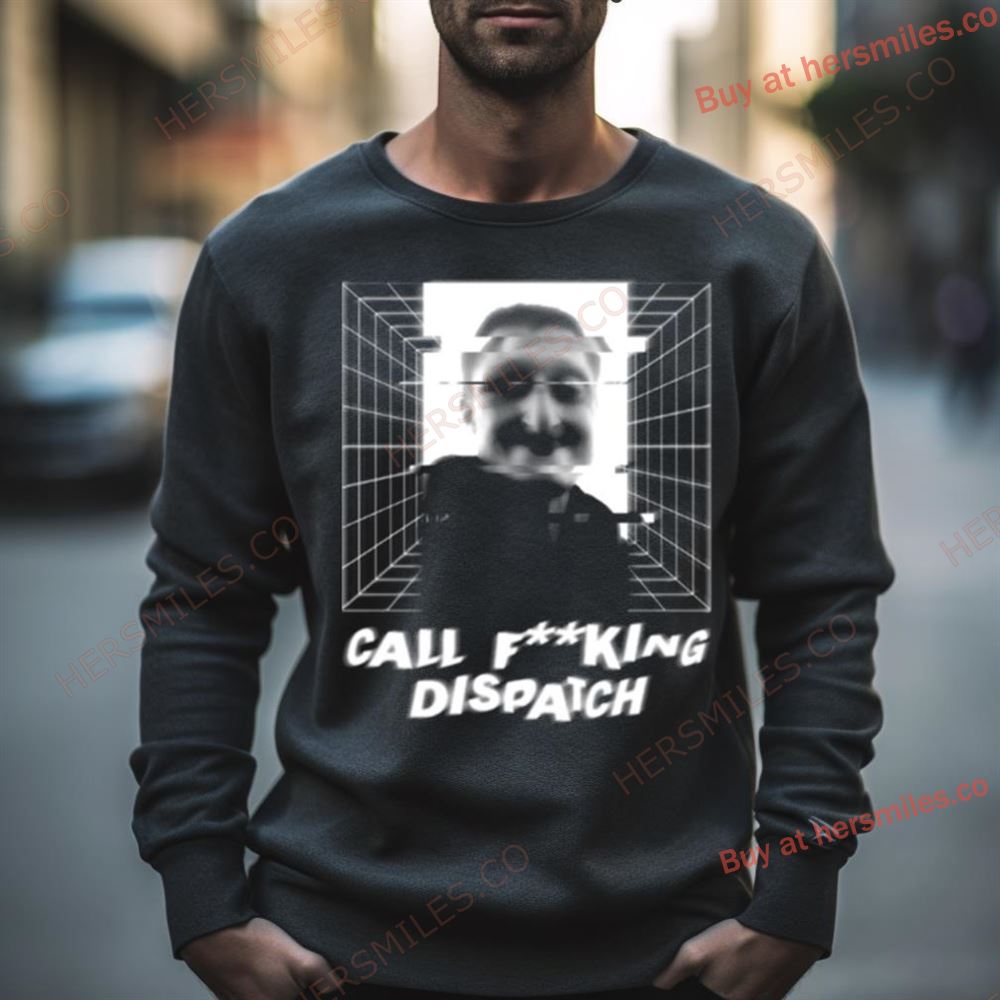 Call Fking Dispatch Daniel Larson Merch Shirt Hersmiles