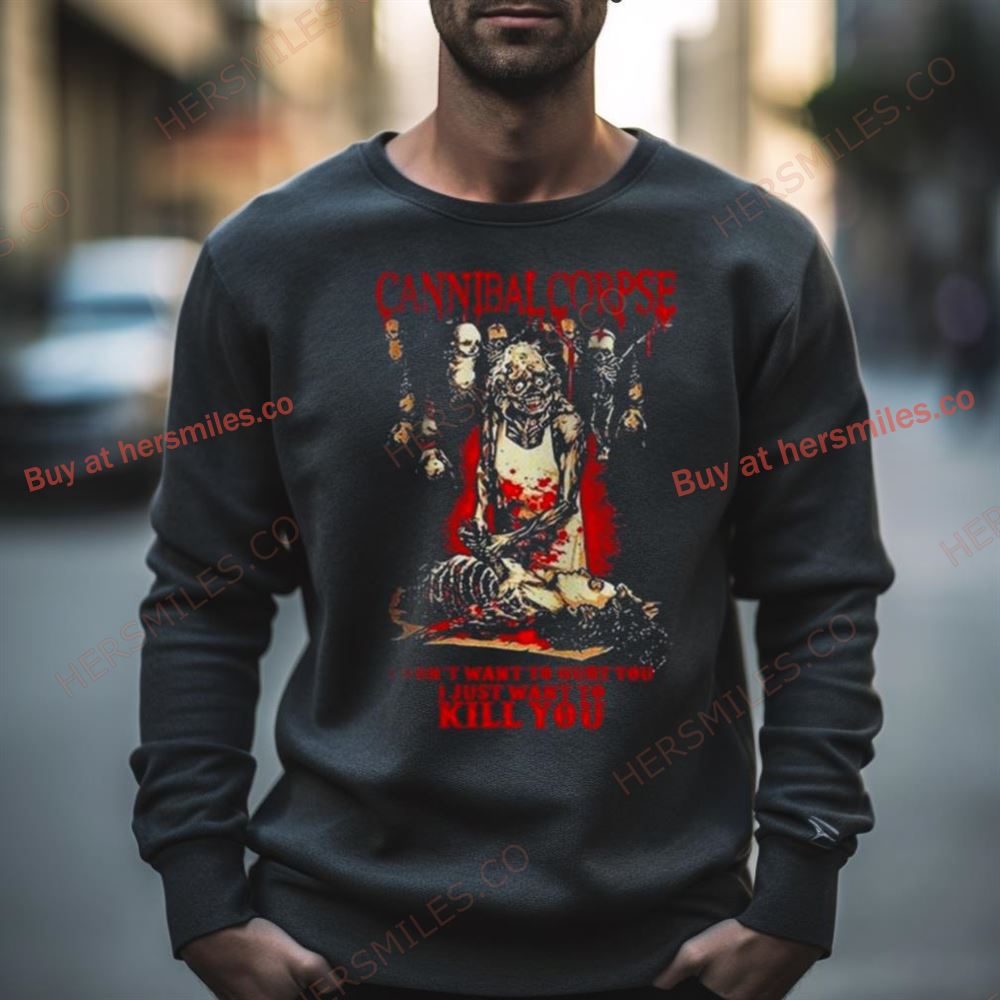 Cannibal Corpse I Don’T Want To Hurt You I Just Want To Kill You Shirt
