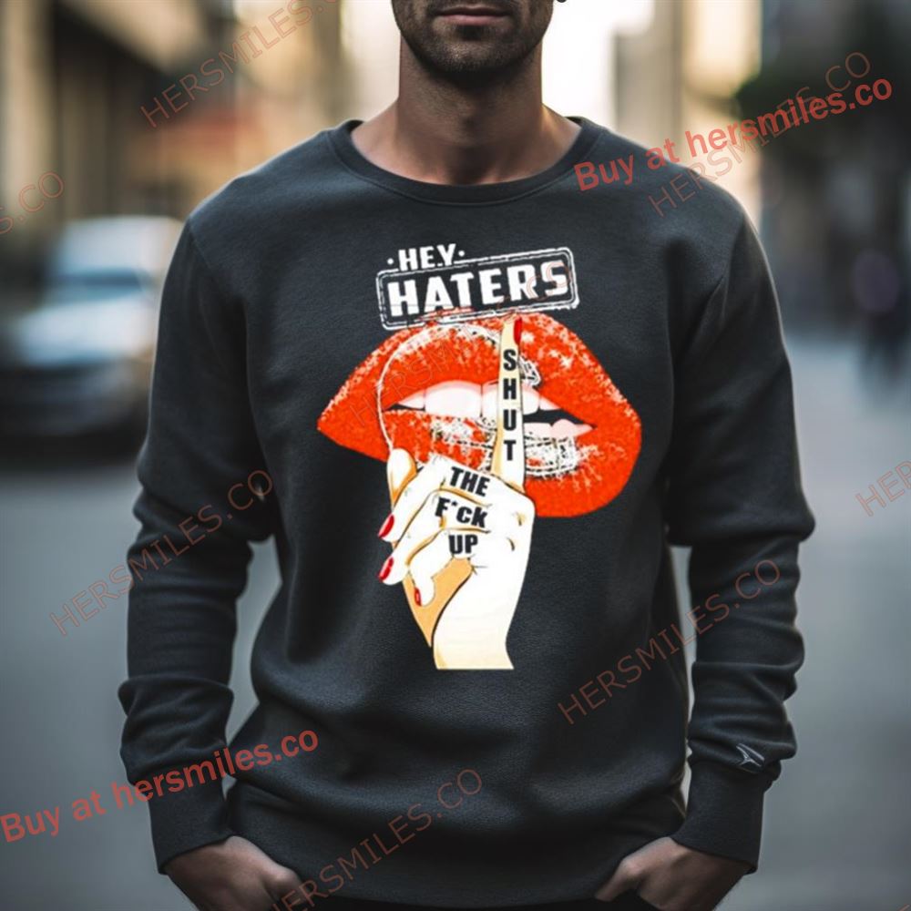 Cleveland Browns Lips Hey Haters Shut The Fuck Up Shirt
