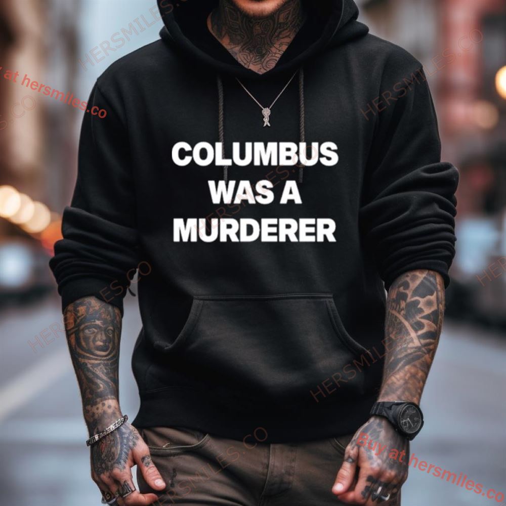 Columbus Was A Murderer Shirt Columbus Was A Murderer Shirt