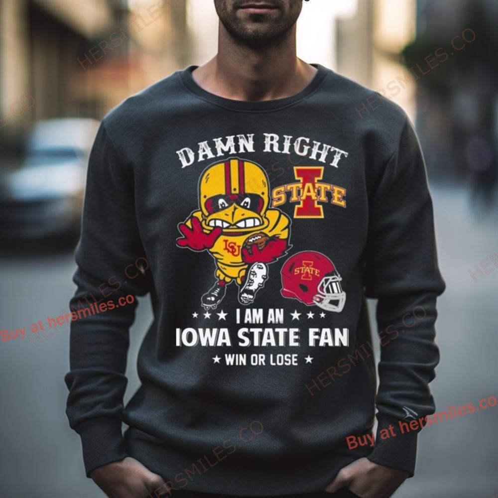 Damn Right I Am A Iowa State Cyclones Mascot Fan Win Or Lose Shirt