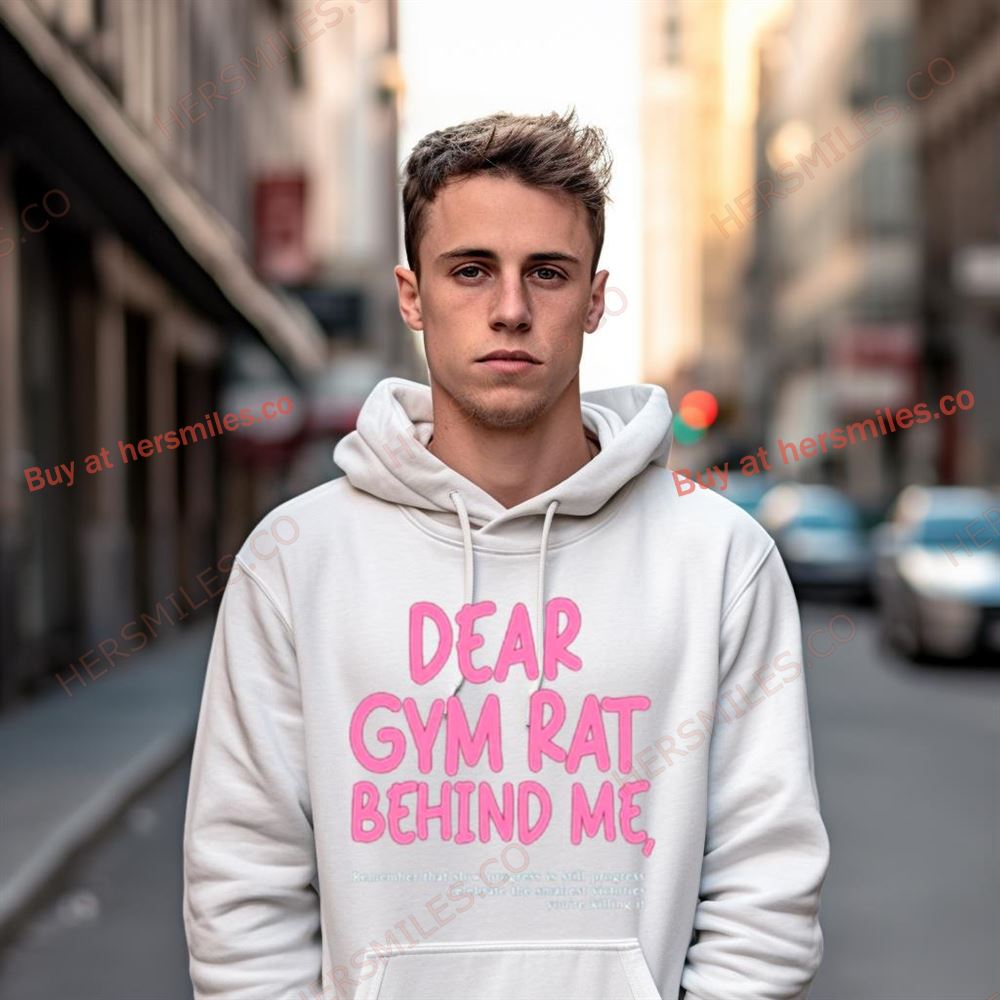 Dear Gym Rat Behind Me Shirt Dear Gym Rat Behind Me Shirt