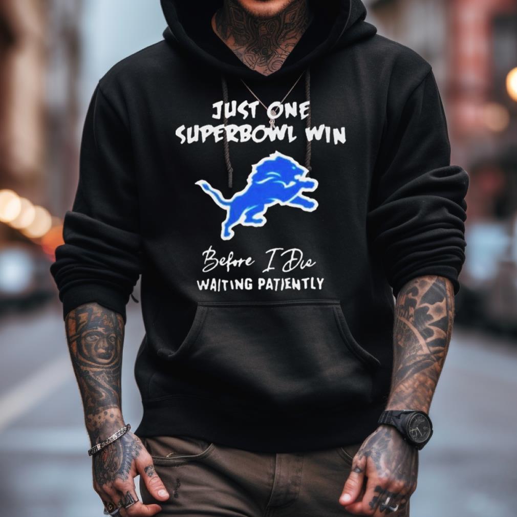 Detroit Lions Just One Super Bowl Win Before I Die Waiting Patiently Shirt Detroit Lions Just One Super Bowl Win Before I Die Waiting Patiently Shirt
