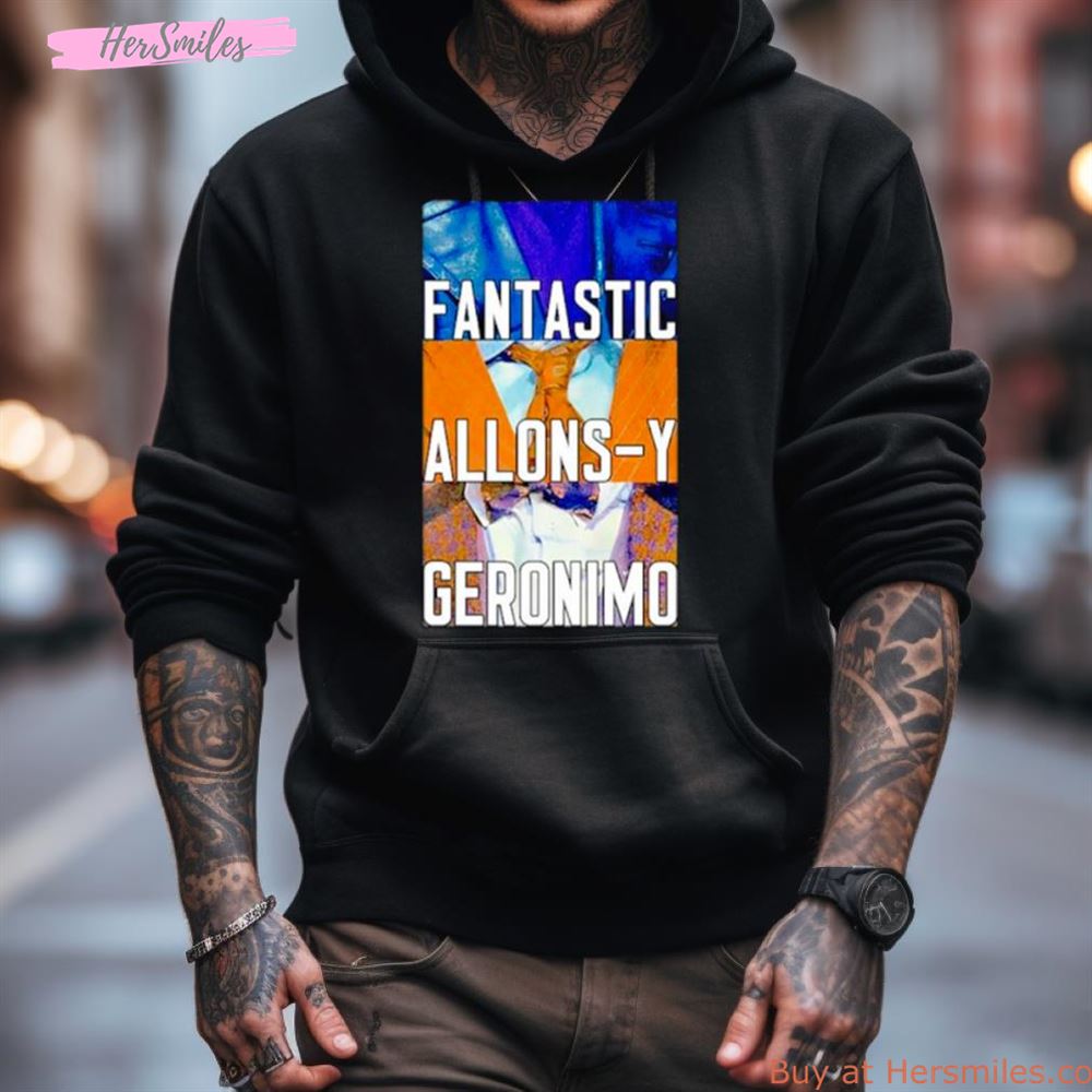 Doctor Who Fantastic Allons Y Geronimo Shirt Doctor Who Fantastic Allons Y Geronimo Shirt