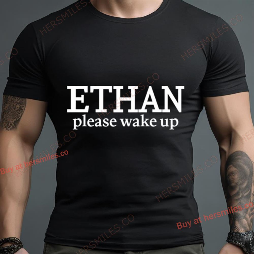 Ethan Please Wake Up Shirt