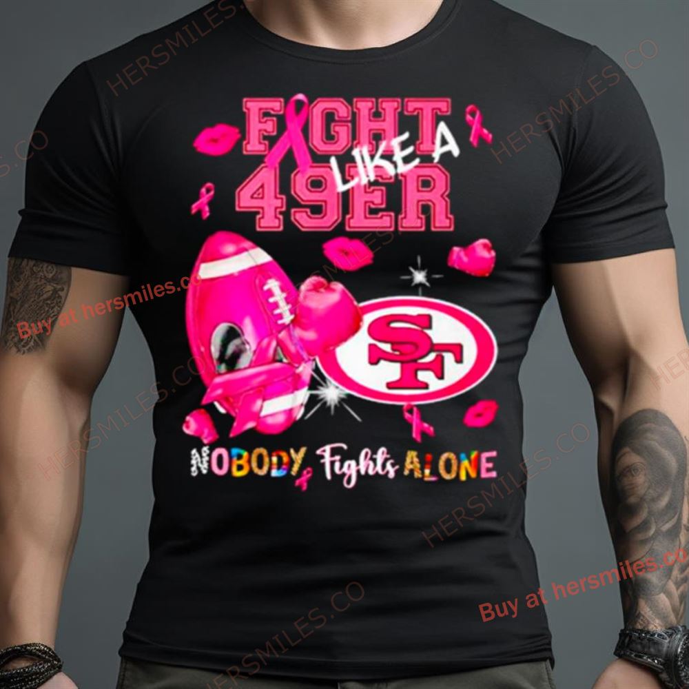 Fight Like A 49Ers Nobody Fights Alone Shirt