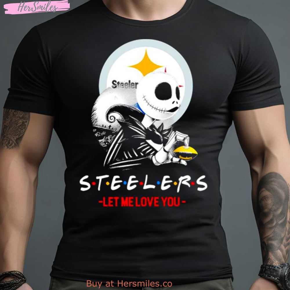 Friend Jack Skellington Pittsburgh Steelers Let Me Love You Shirt