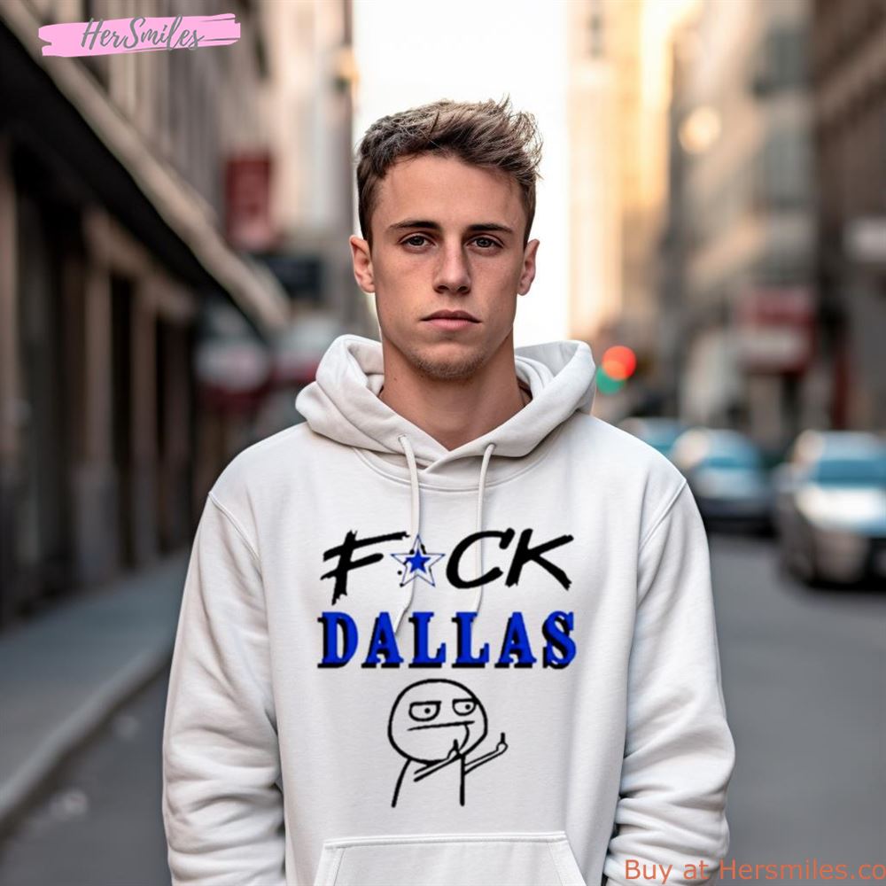 Fuck Dallas Fuck Dallas Cowboys Funny Shirt Fuck Dallas Fuck Dallas Cowboys Funny Shirt