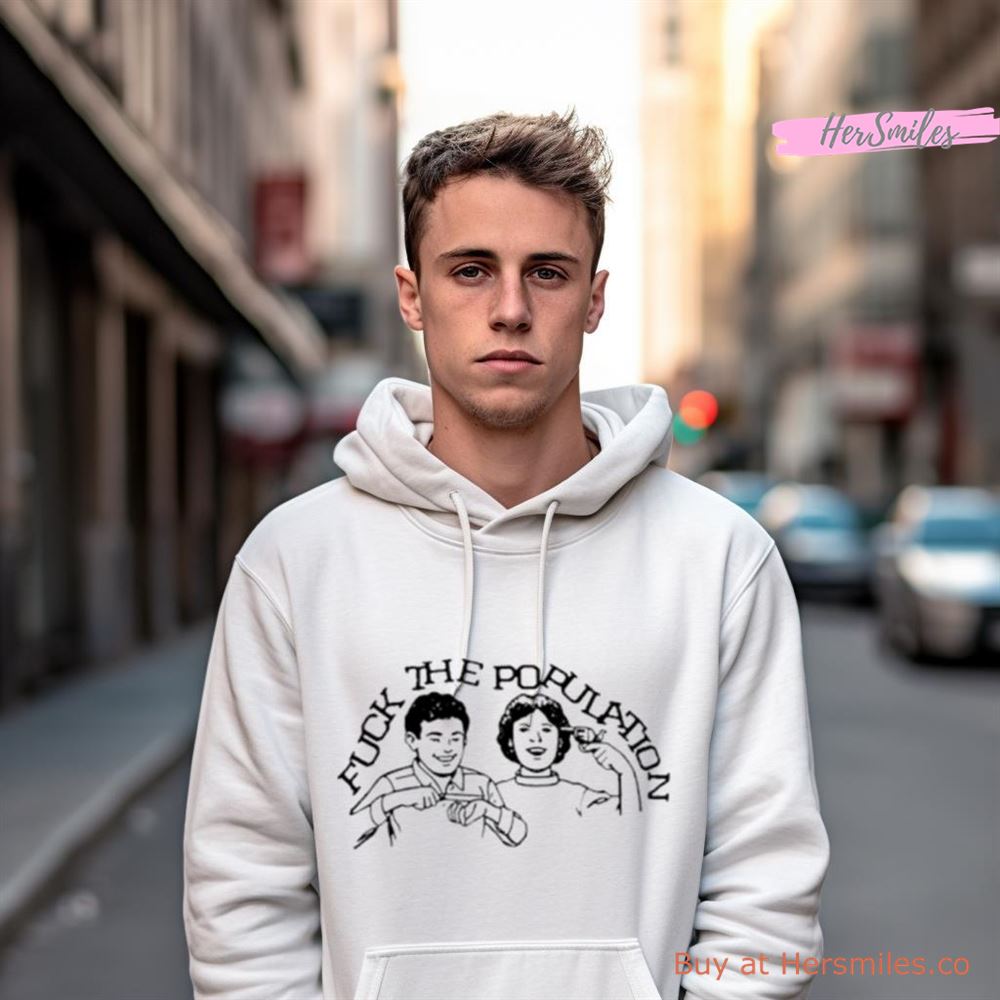 Fuck The Population Shirt Fuck The Population Shirt