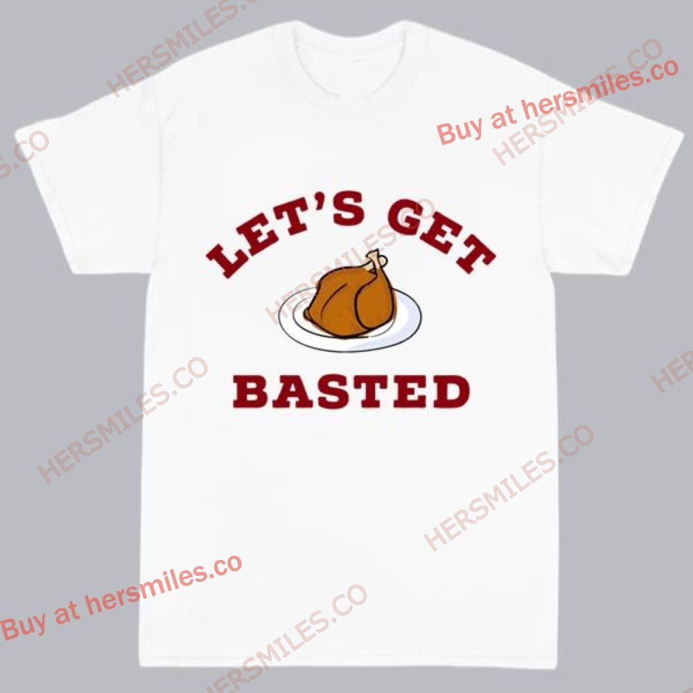 Funny Thanksgiving Letâ€™s Get Basted T-Shirt