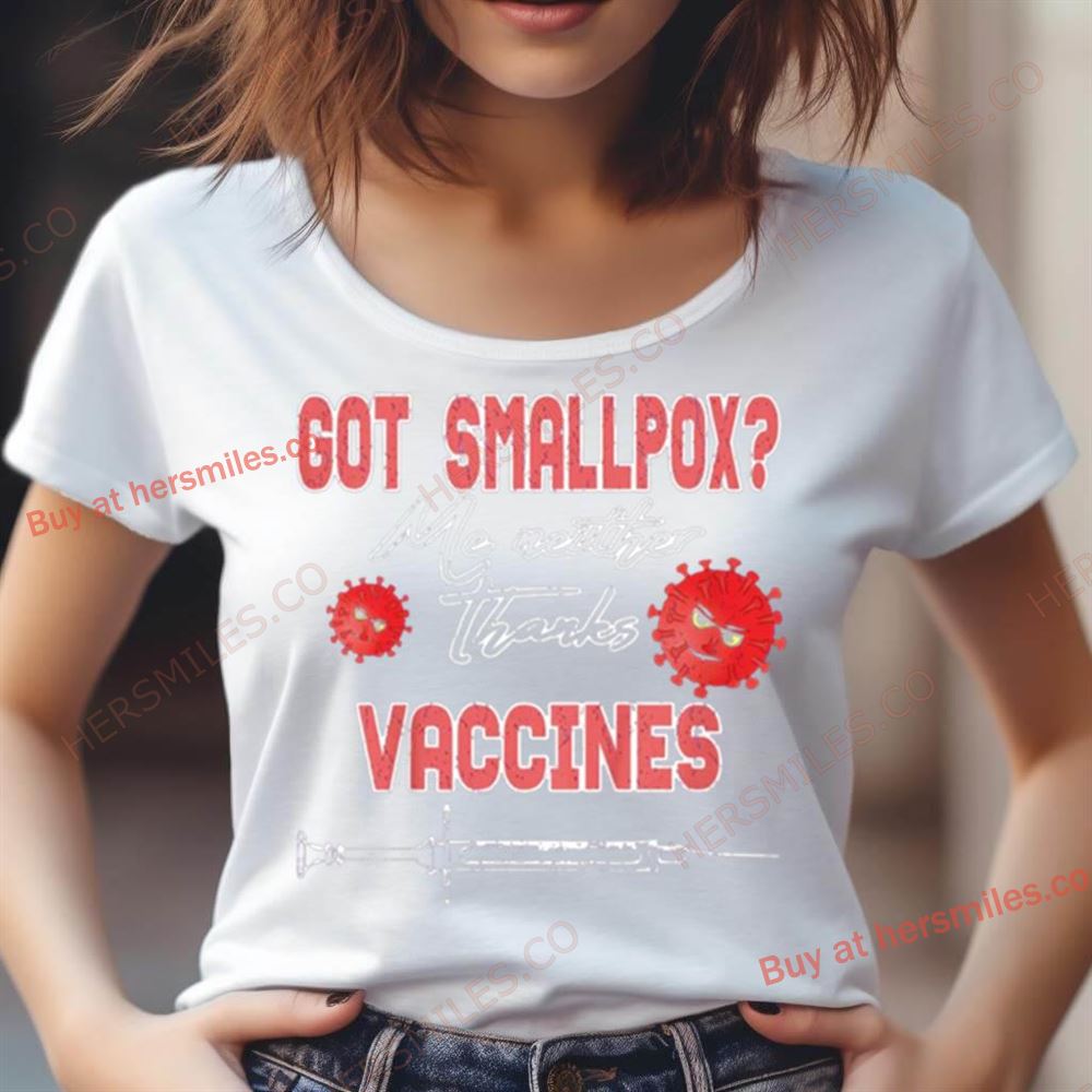 Got Smallpox Me Neither Thanks Vaccines Shirt Got Smallpox Me Neither Thanks Vaccines Shirt