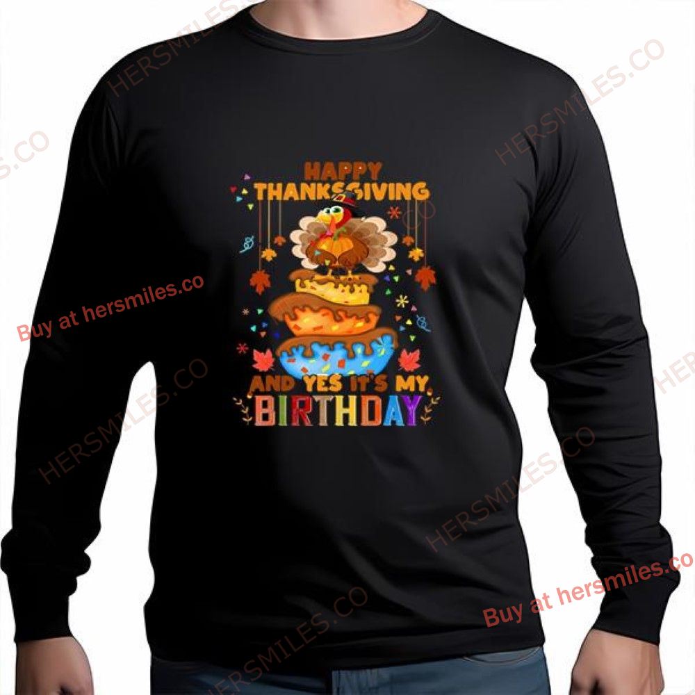 Happy Thanksgiving And Yes It’s My Birthday Turkey Cute Gift T-Shirt Happy Thanksgiving And Yes It’s My Birthday Turkey Cute Gift T-Shirt