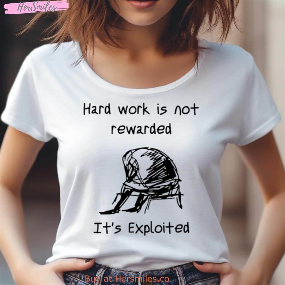 Hard Work Is Not Rewarded It'S Exploited Shirt Hard Work Is Not Rewarded It'S Exploited Shirt