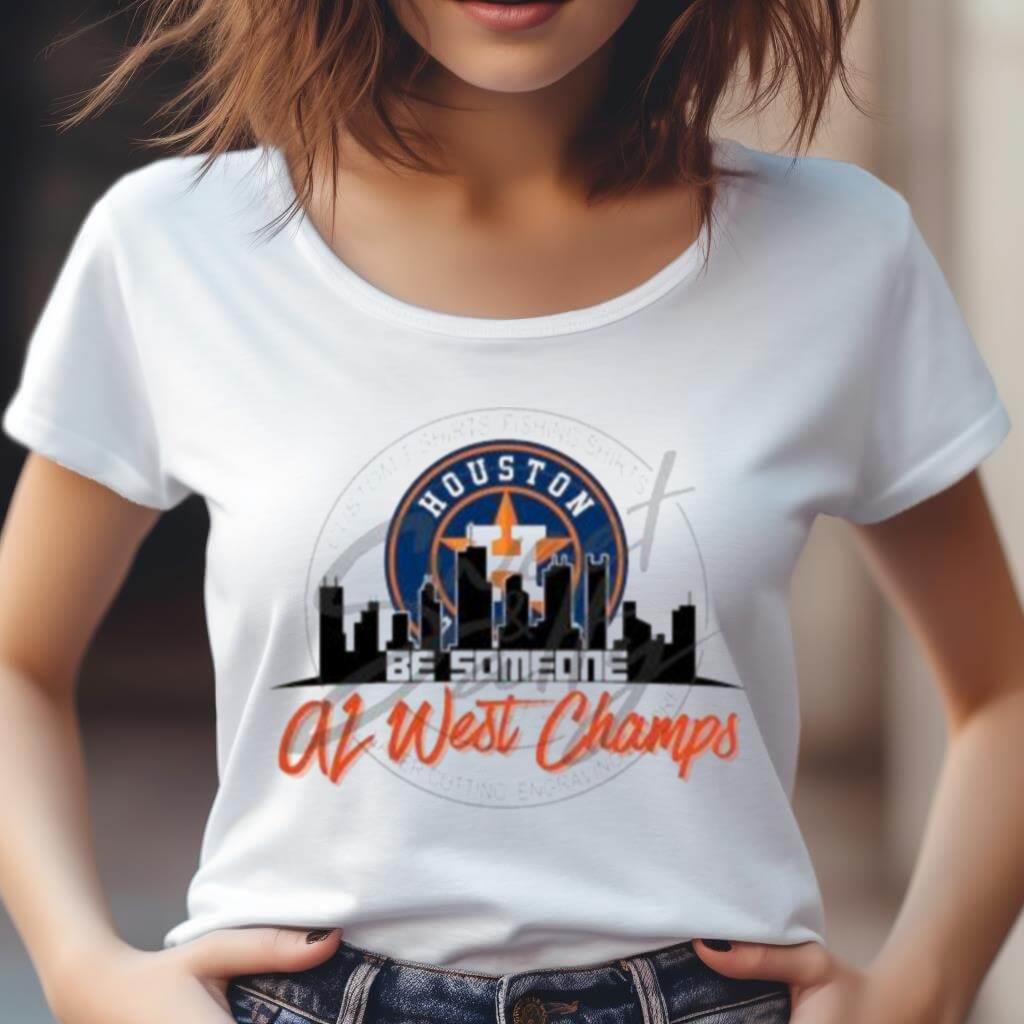 Houston Be Someone Al West Champs Shirt Houston Be Someone Al West Champs Shirt