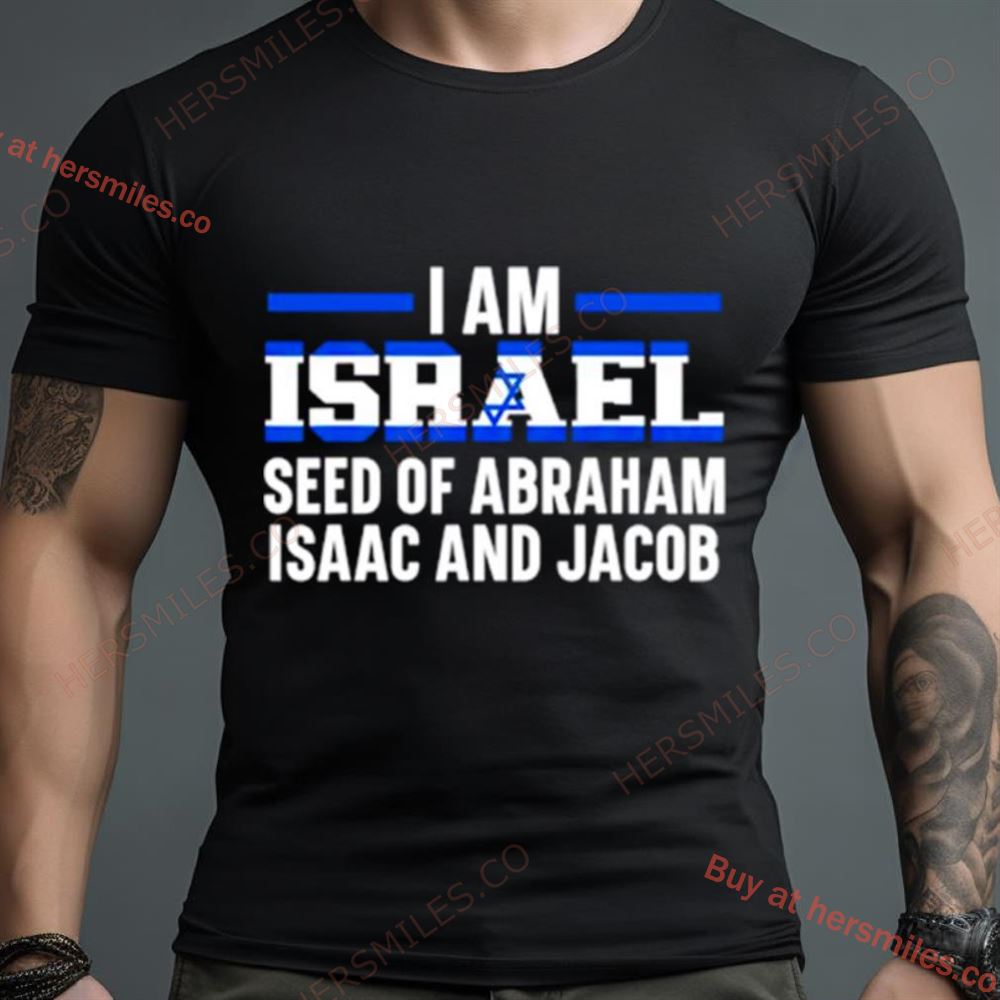 I Am Israel Seed Of Abraham Isaac And Jacob Shirt