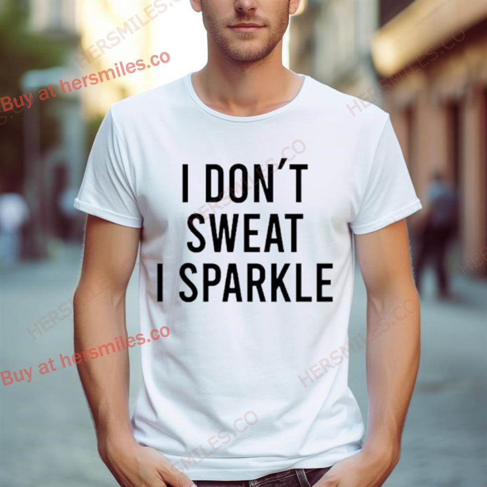 I Don’T Sweat I Sparkle Shirt