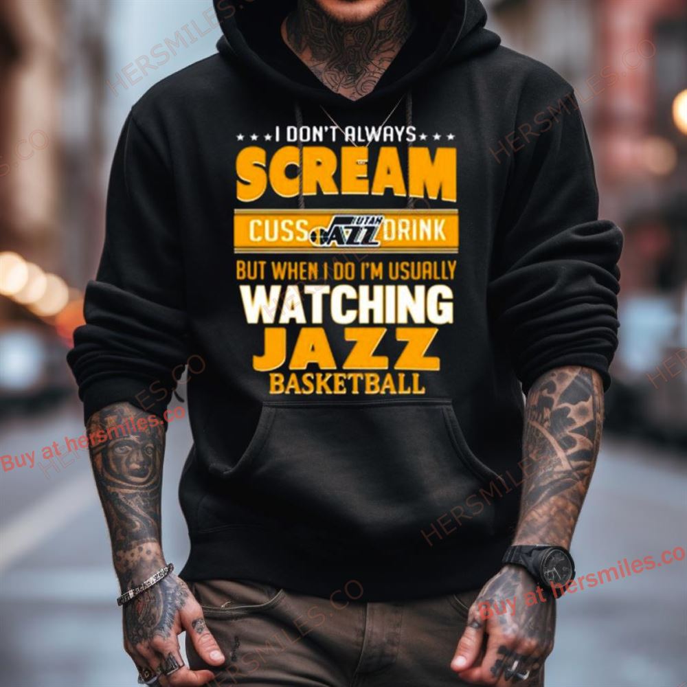 I Don'T Always Scream Cuss Drink But When I Do I'M Usually Watching Utah Jazz Nba Basketball Shirt I Don'T Always Scream Cuss Drink But When I Do I'M Usually Watching Utah Jazz Nba Basketball Shirt