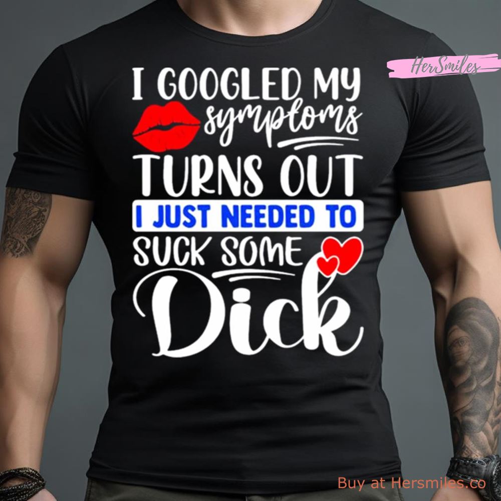 I Googled My Symptoms Shirt