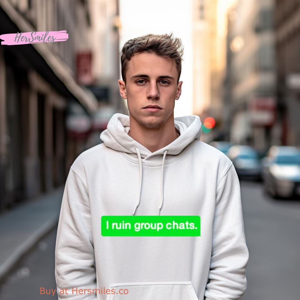 I Ruin Group Chats Shirt I Ruin Group Chats Shirt