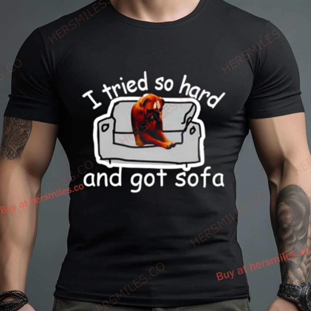 I Tried So Hard And Got Sofa Dog Meme Shirt