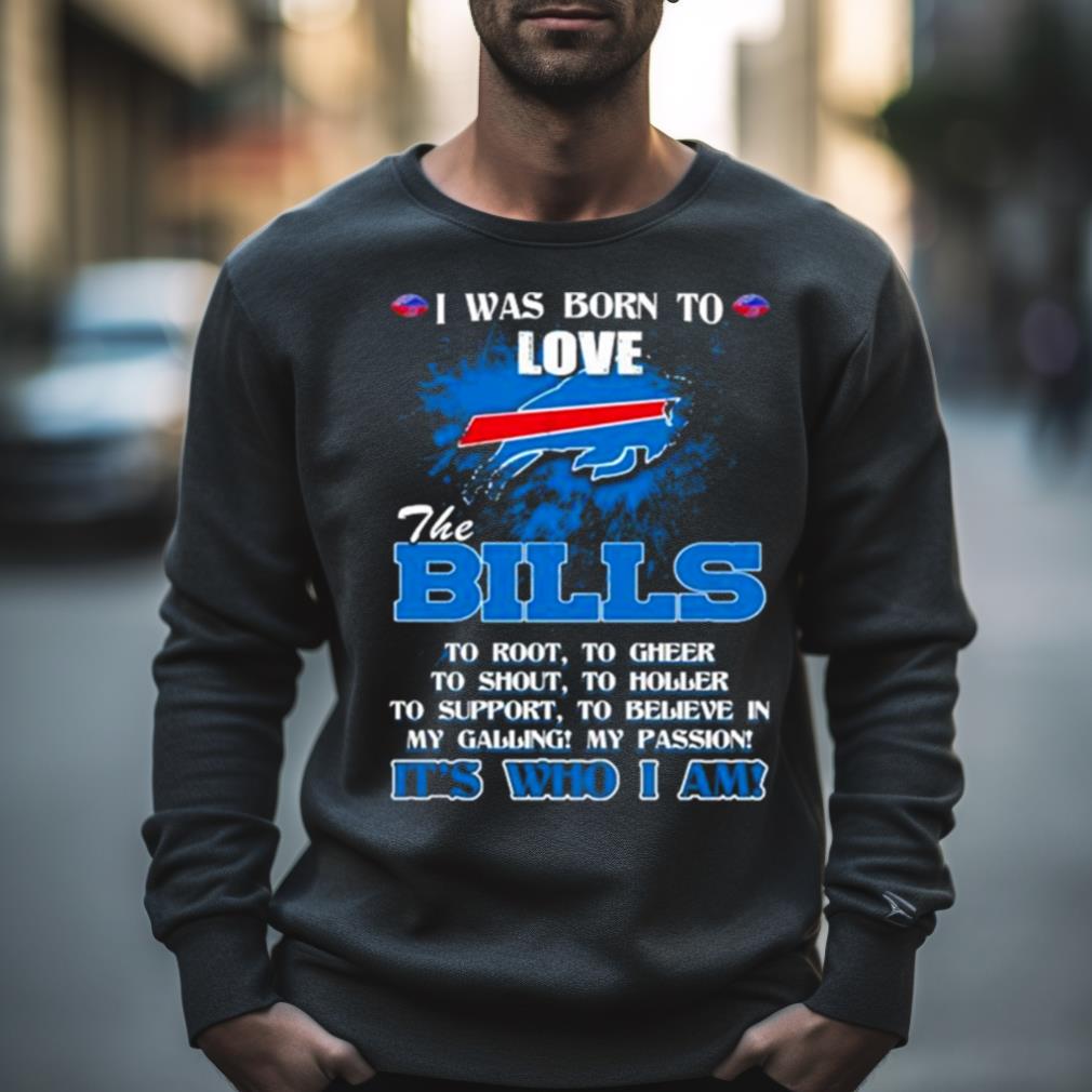 I Was Born To Love The Buffalo Bills It’S Who I Am Shirt
