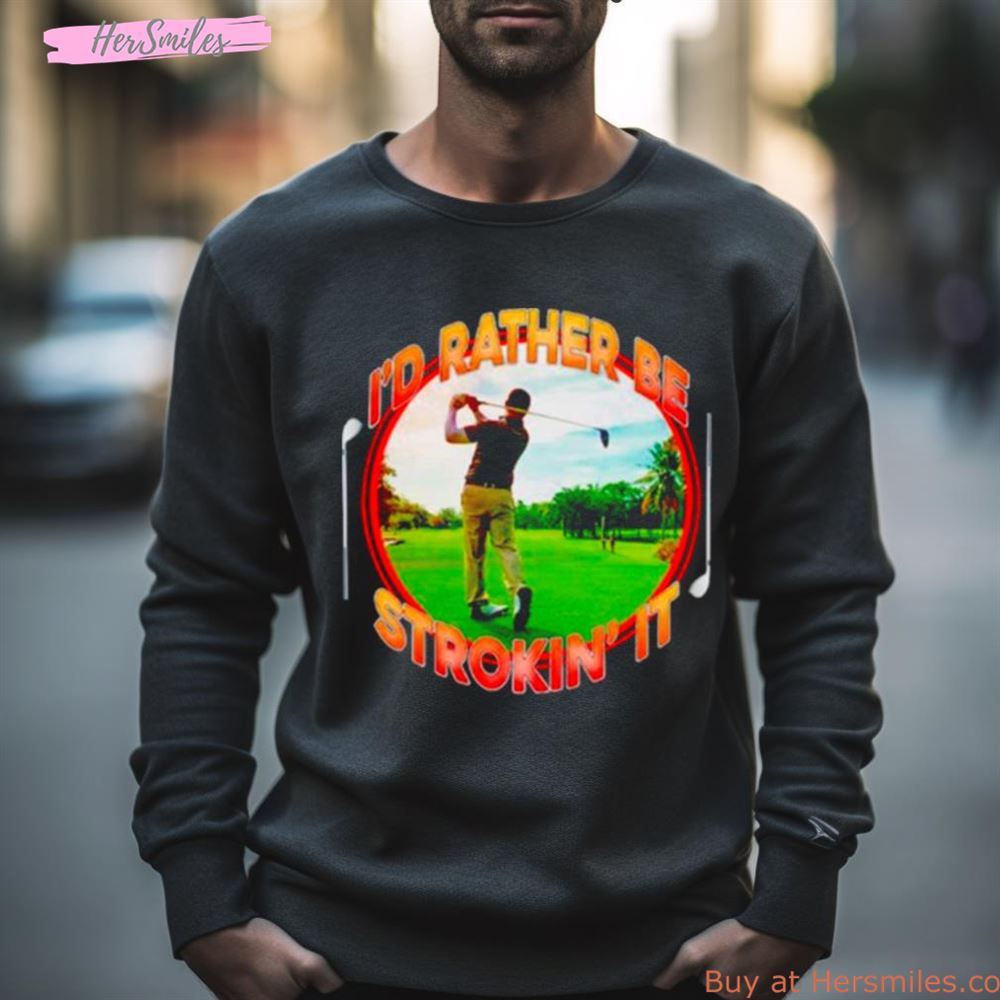 I’D Rather Be Strokin’ It Shirt