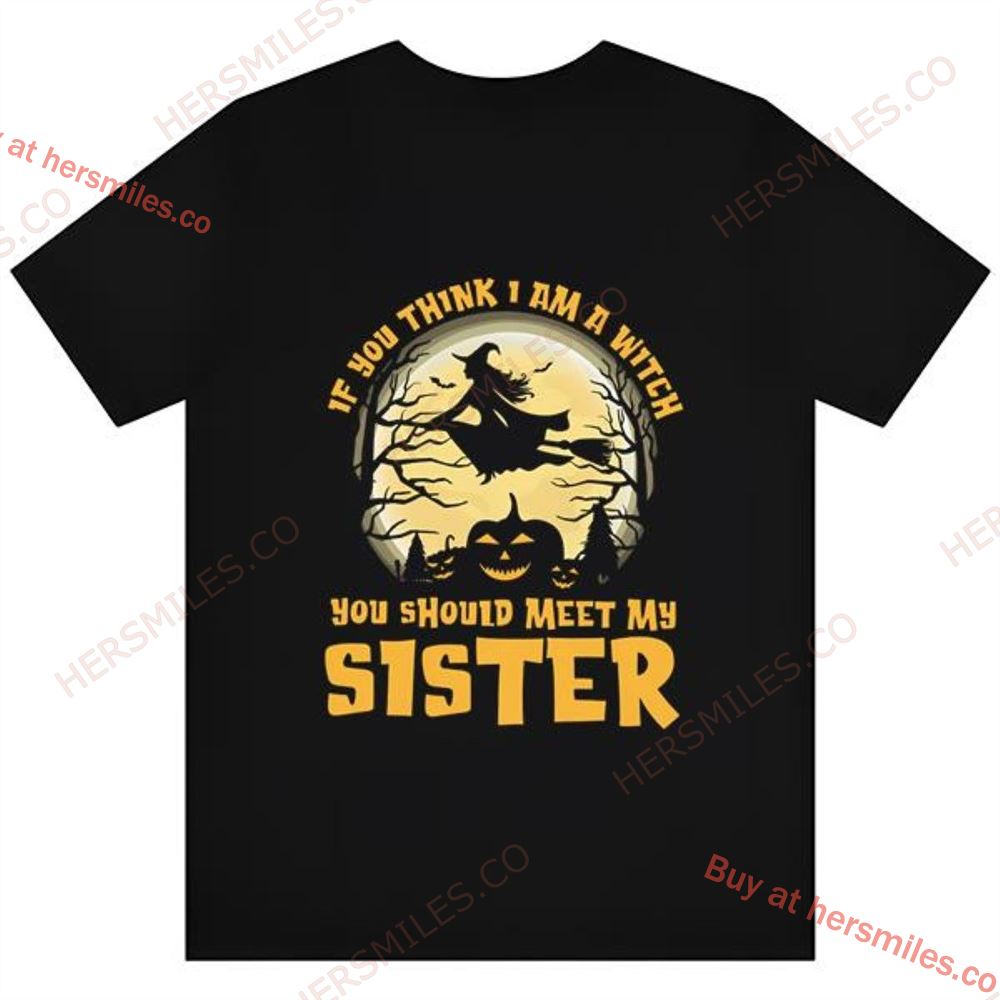 If You Think Im A Witch You Should Meet My Sister Funny T Shirt Sister Halloween Shirts