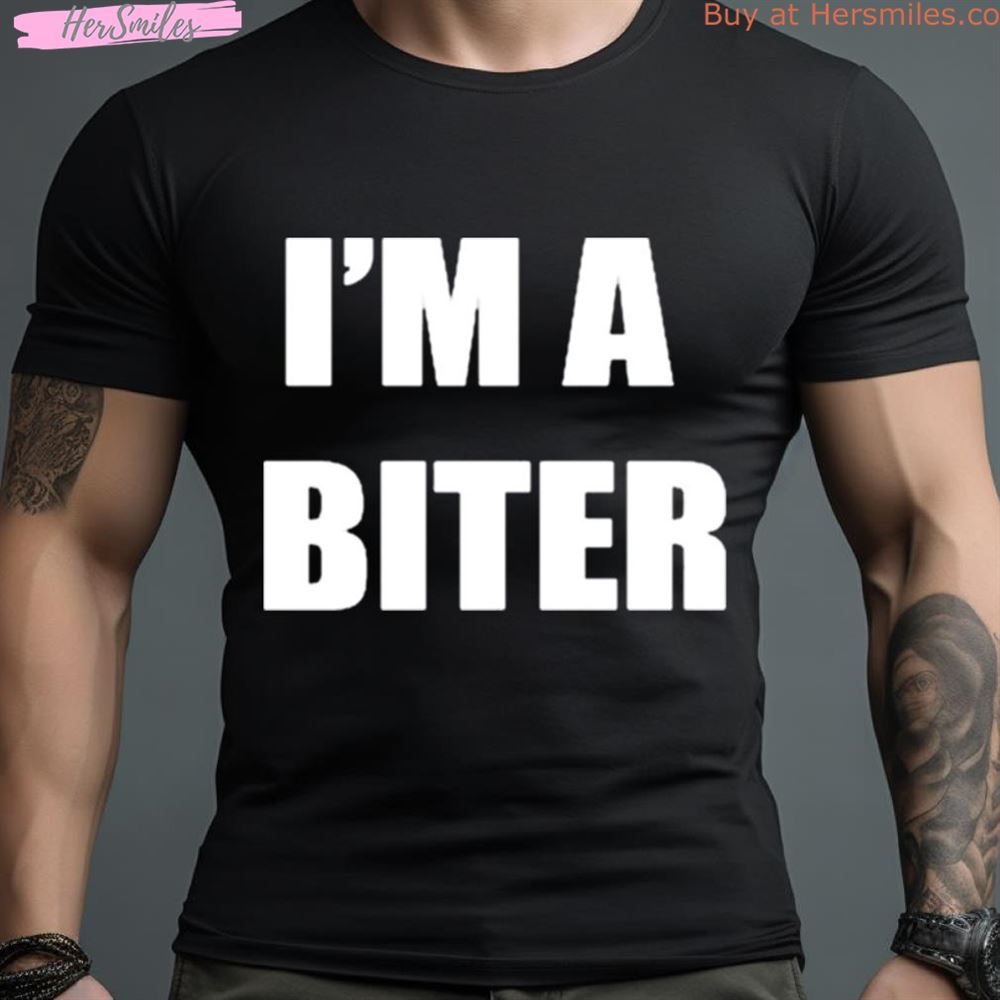 I’M A Biter Shirt