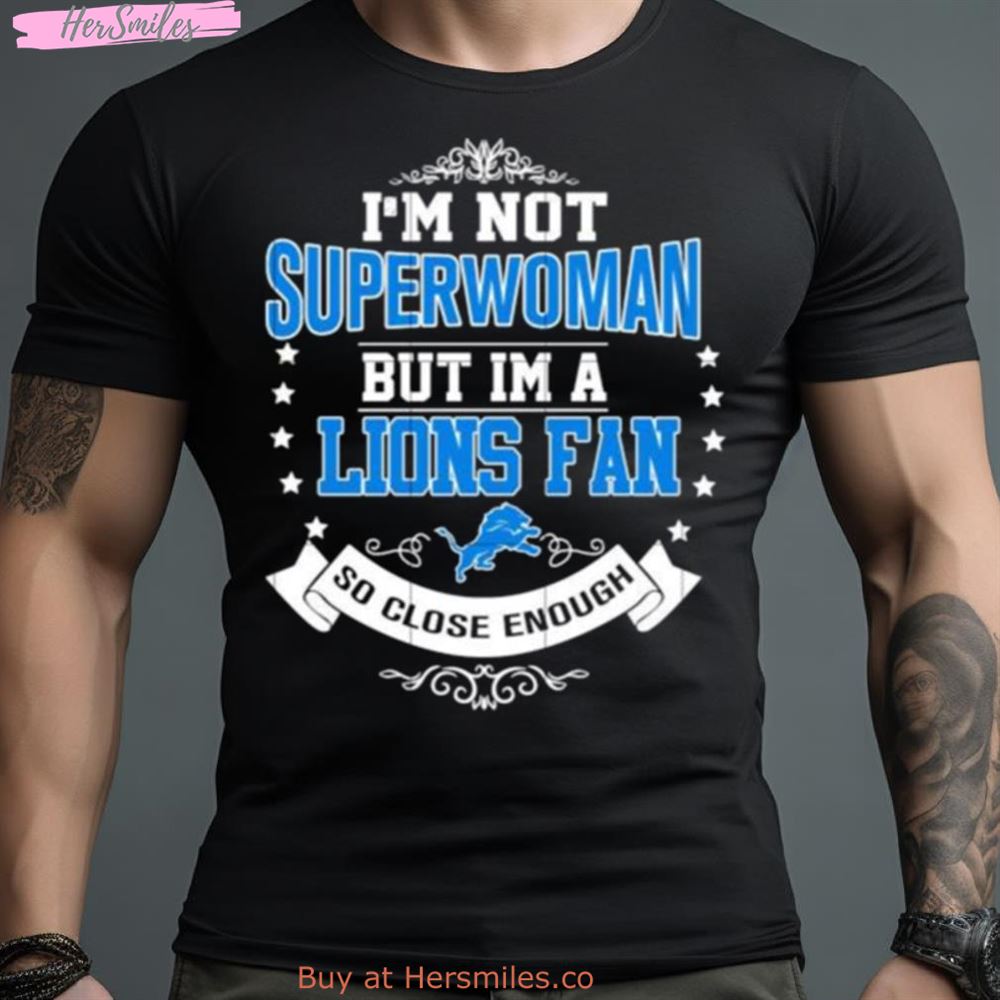 I’M Not Superwoman But I’M A Detroit Lions Fan So Close Enough 2023 Shirt