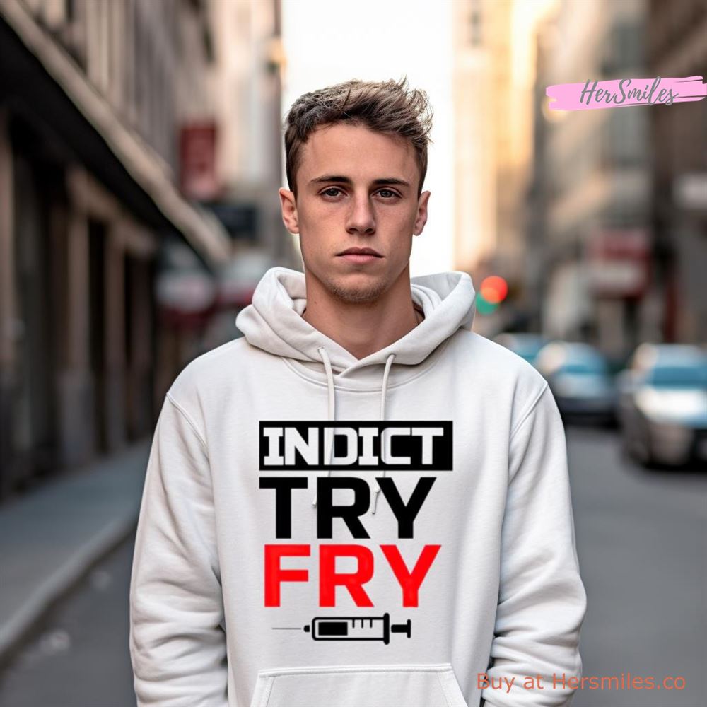 Indict Try Fry Shirt Indict Try Fry Shirt