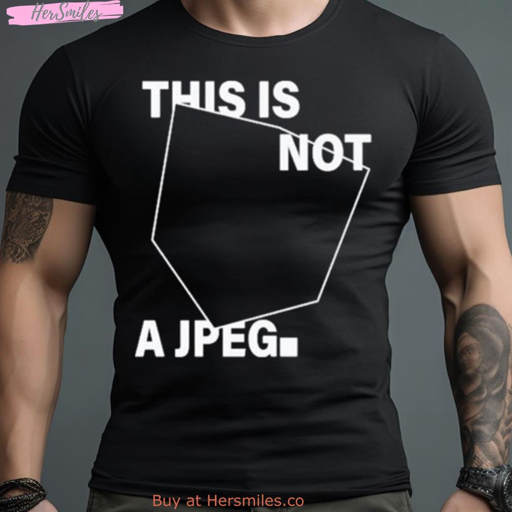 Jasmine This Is Not A Jpeg Shirt