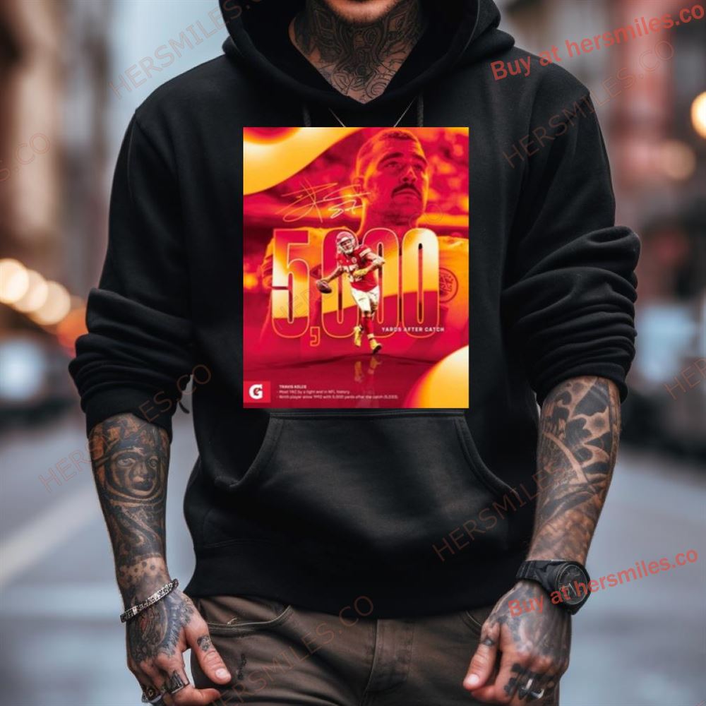 Kansas City Chiefs Travis Kelce 5000 Yards After Catch Signature Shirt Kansas City Chiefs Travis Kelce 5000 Yards After Catch Signature Shirt