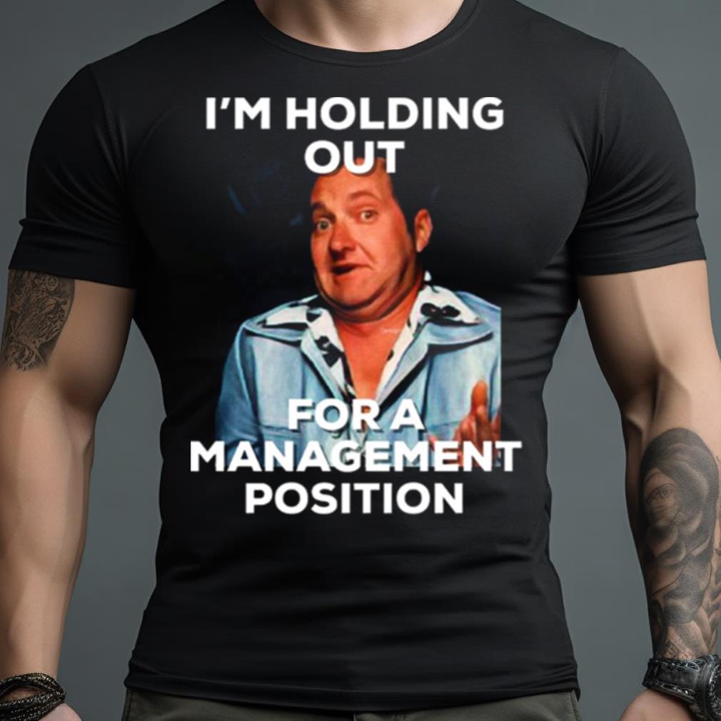 Lazy Cousin Eddie Holding Out For Management Funny Shirt