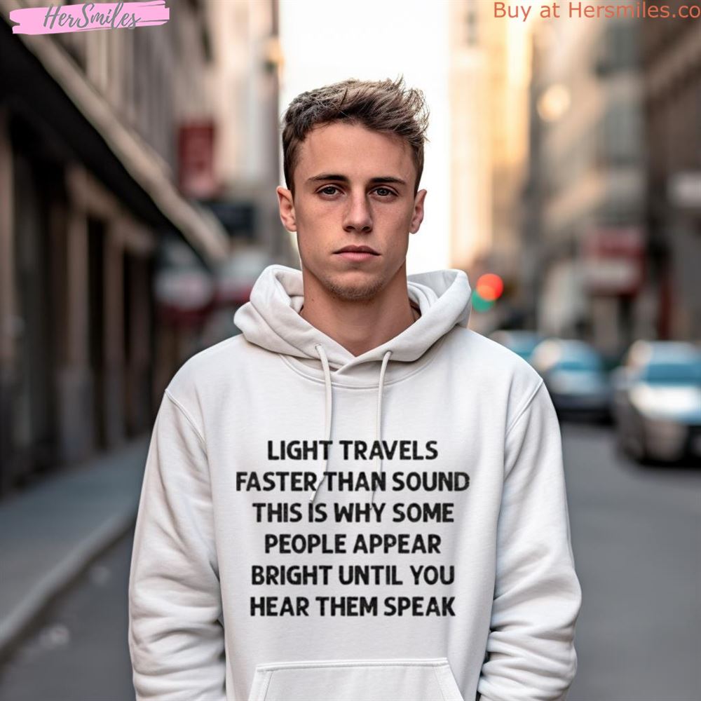 Light Travels Faster Than Sound This Is Why Some People Appear Shirt Light Travels Faster Than Sound This Is Why Some People Appear Shirt