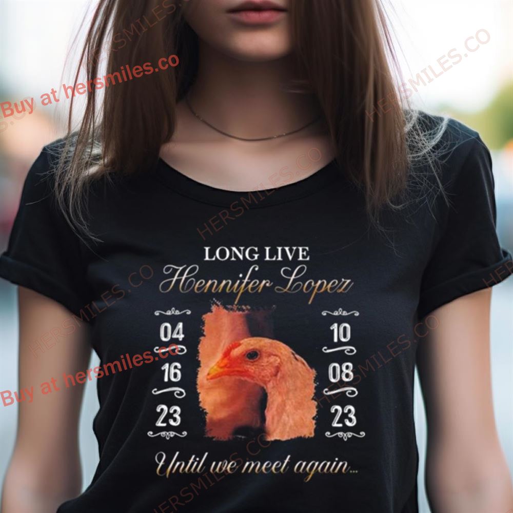 Long Live Hennifer Lopez Until We Meet Again Shirt Long Live Hennifer Lopez Until We Meet Again Shirt