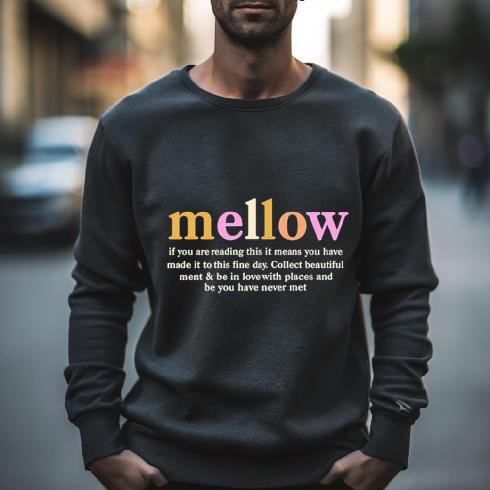 Mellow If You Are Reading This It Means You Have Shirt