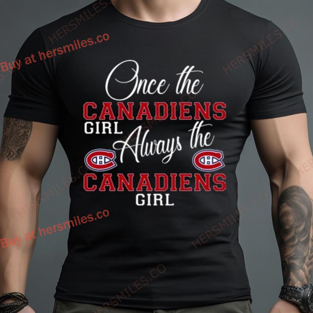 Montreal Canadiens Once The Canadiens Girl Always The Canadiens Girl Shirt