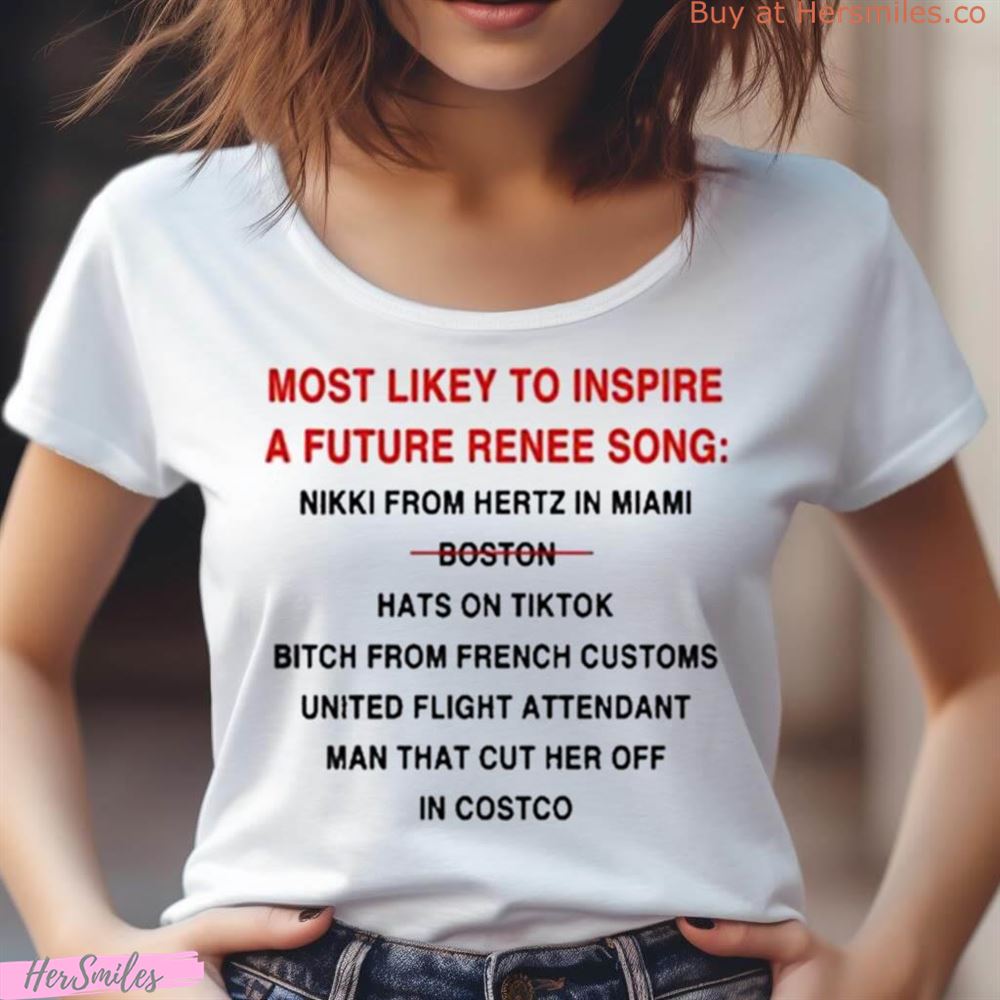 Most Likely To Inspire A Future Renee Song Nikki From Hertz In Miami Boston Hats On Tiktok Tee Shirt Most Likely To Inspire A Future Renee Song Nikki From Hertz In Miami Boston Hats On Tiktok Tee Shirt