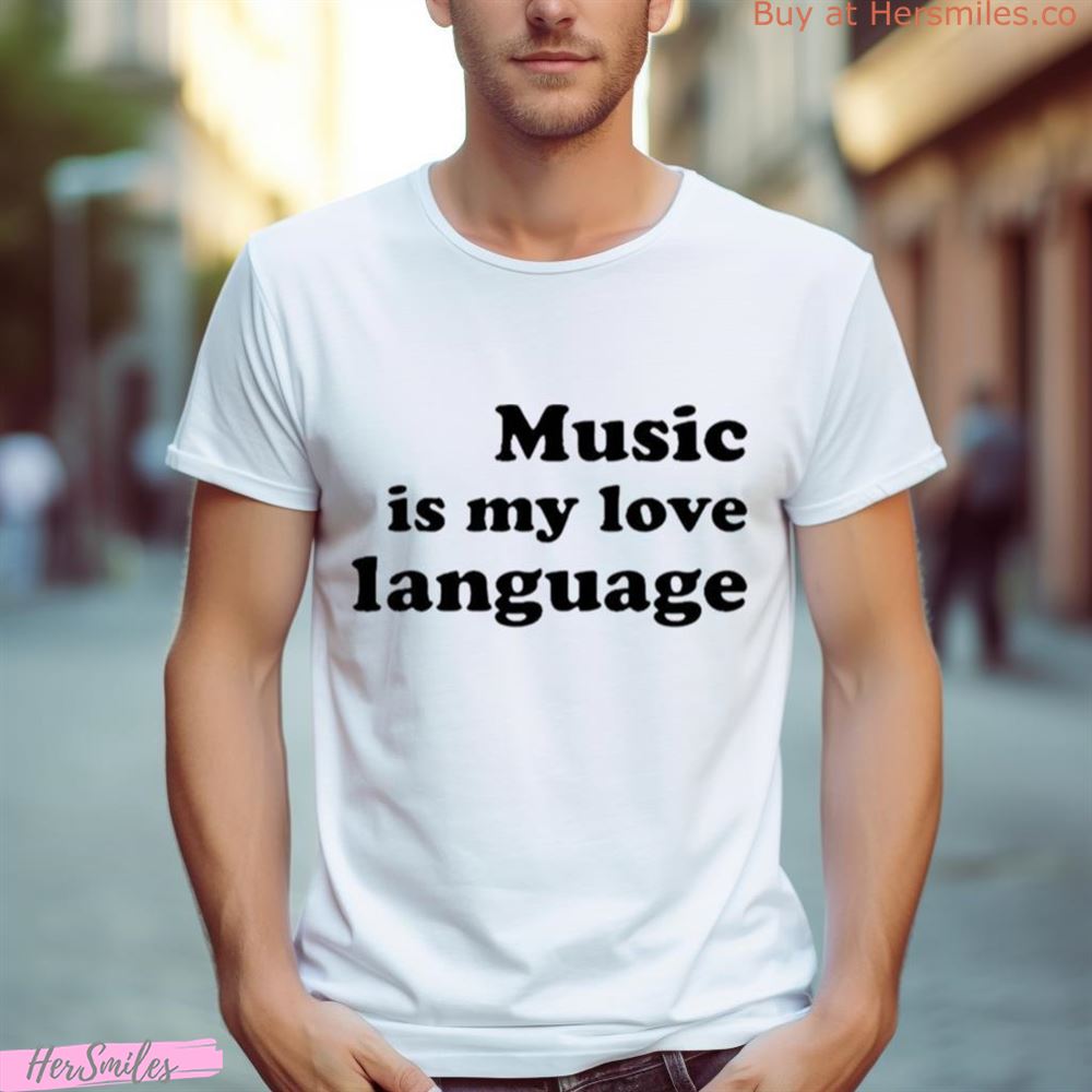 Music Is My Love Language Shirt