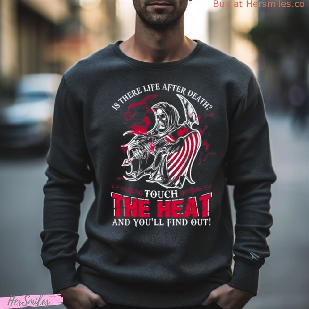 Nba Miami Heat Is There Life After Death Touch The Heat And You’Ll Find Out Shirt