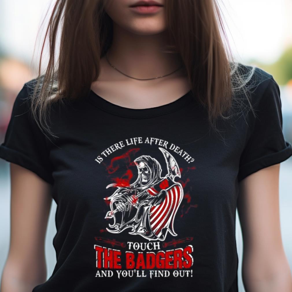 Ncaa Wisconsin Badgers Is There Life After Death Touch The Badgers And You'Ll Find Out Shirt Ncaa Wisconsin Badgers Is There Life After Death Touch The Badgers And You'Ll Find Out Shirt