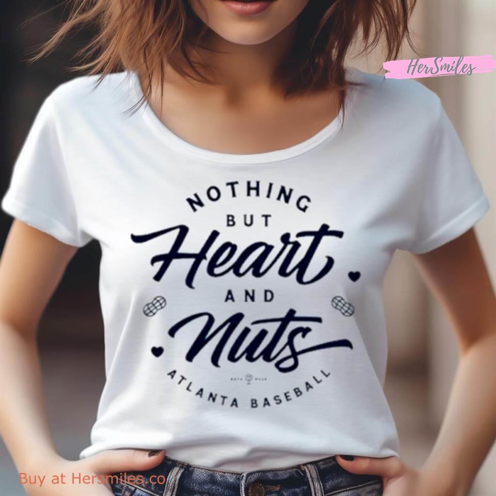 Nothing But Heart And Nuts Atlanta Baseball Shirt Nothing But Heart And Nuts Atlanta Baseball Shirt