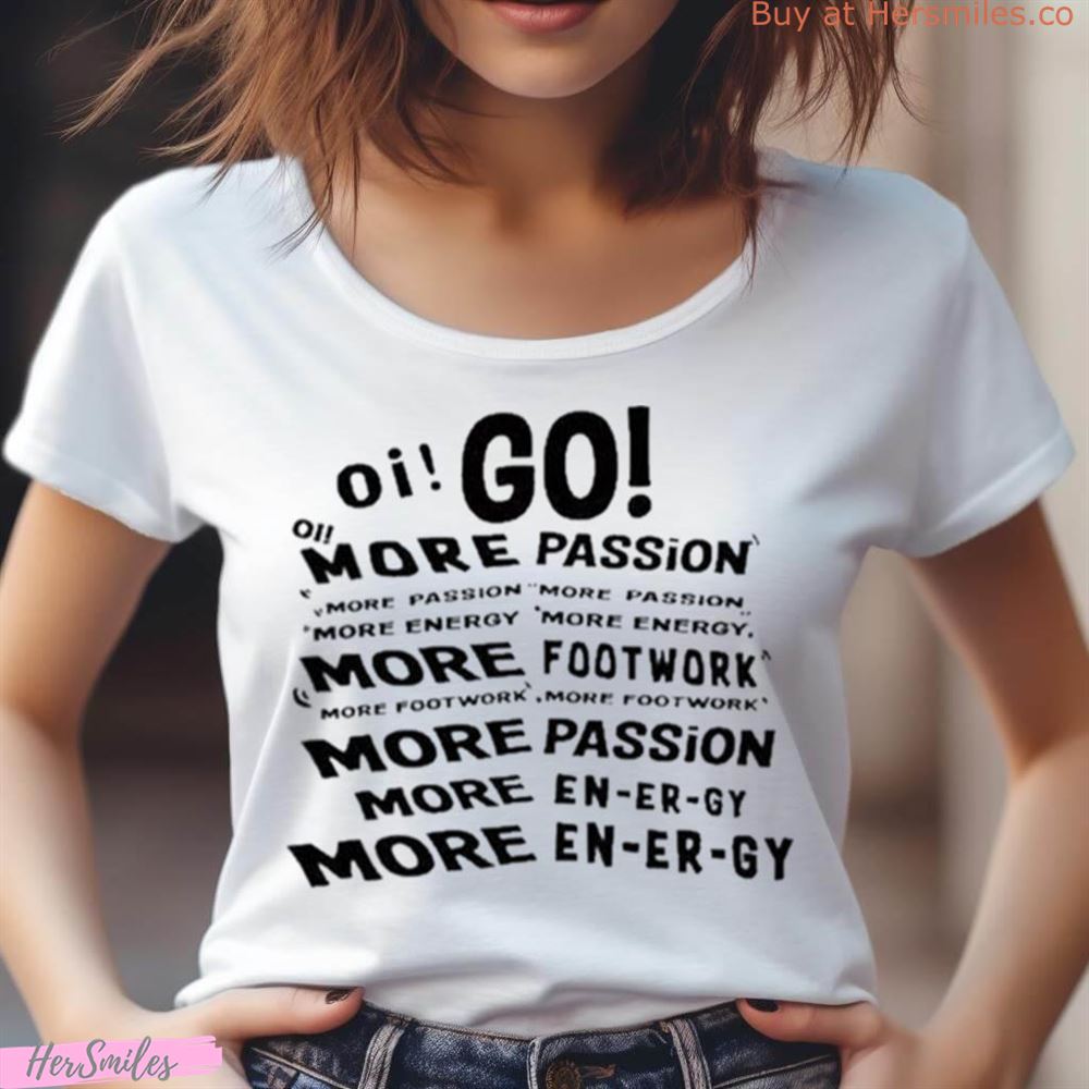 Oi Go More Passion More Energy More Footwork Shirt Oi Go More Passion More Energy More Footwork Shirt