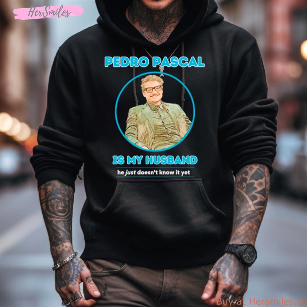 Pedro Pascal Is My Husband He Just Doesn'T Know It Yet Shirt Pedro Pascal Is My Husband He Just Doesn'T Know It Yet Shirt